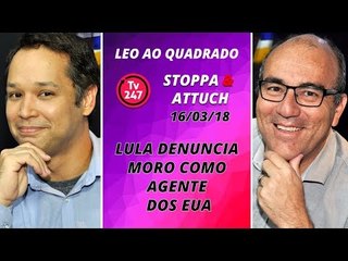Léo ao quadrado (16/03/2018): Lula denuncia Moro como agente dos EUA