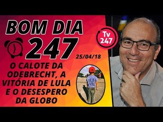 Bom dia 247 (25/4/18) - A vitória de Lula, o desespero da Globo e o calote da Odebrecht
