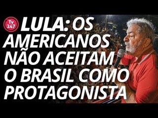 Lula: os americanos não aceitam o Brasil como protagonista