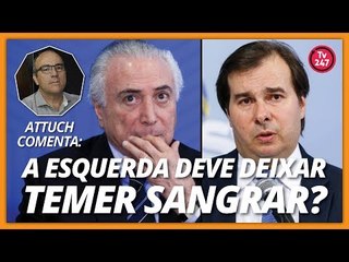"A esquerda deve deixar Michel Temer sangrar?"