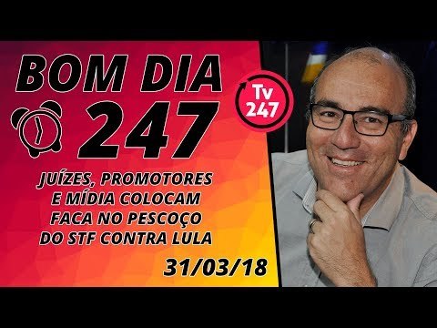 Bom dia 247 (31/3/18) - Juízes, promotores e mídia colocam a faca no pescoço do STF contra Lula