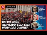 Boa Noite 247 (28/3/18) - Um dia após atentado, Lula leva unidade a Curitiba