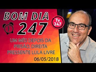 Bom dia 247 (6/5/18) - Um mês depois da prisão, direita pressente Lula Livre