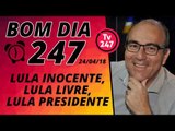 Bom dia 247 (24/4/18) - Lula inocente, Lula livre, Lula presidente