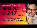 Bom dia 247 (11/4/18) - O mundo já sabe: Lula é um preso político