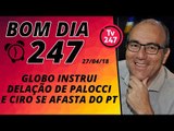 Bom dia 247 (27/4/18) - Globo instrui delação de Palocci e Ciro se afasta do PT