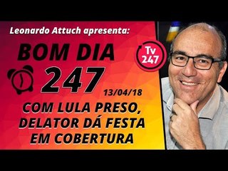 Bom dia 247 (13/4/2018) - Com Lula preso, delator dá festa em cobertura
