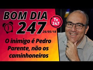 Bom dia 247 (26/5/18) – O inimigo é Pedro Parente, não os caminhoneiros