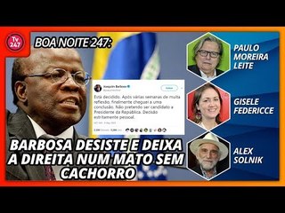 Boa Noite 247  (8/5/18) - Barbosa desiste e deixa a direita num mato sem cachorro