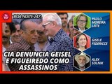 Boa Noite 247: CIA denuncia Geisel e Figueiredo como assassinos