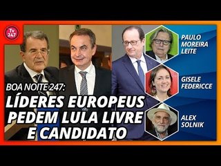 Boa Noite 247: Líderes europeus pedem Lula livre e candidato