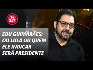 Edu Guimarães: ou Lula ou quem ele indicar será presidente
