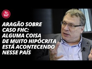 Aragão sobre caso FHC: alguma coisa de muito hipócrita está acontecendo nesse país