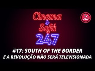 Cinema & sofá 247: South of the border  e  A revolução não será televisionada