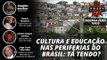 Vozes da Resistência: Cultura e educação nas periferias do Brasil: Tá tendo?