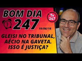 Bom dia 247 (19/6/18) – Gleisi no STF, Aécio na gaveta. Isso é justiça?