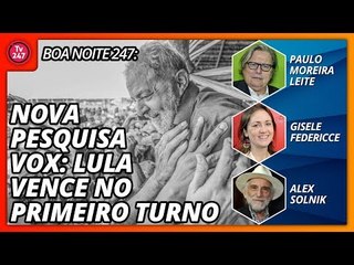 Boa Noite 247 - Nova pesquisa Vox: Lula vence no primeiro turno