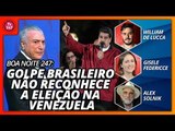 Boa Noite 247: Golpe brasileiro não reconhece a eleição na Venezuela