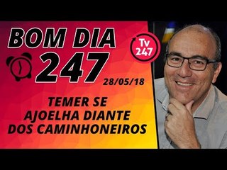 Bom dia 247 (28/5/18) – Temer se ajoelha diante dos caminhoneiros