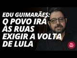 Eduardo Guimarães: o povo irá às ruas exigir a volta de Lula