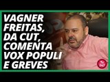 Vagner Freitas, da CUT, comenta Vox Populi e greves