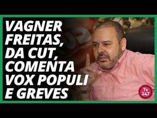 Vagner Freitas, da CUT, comenta Vox Populi e greves