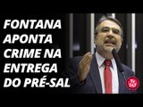 Fontana denuncia crime de lesa-pátria no pré-sal