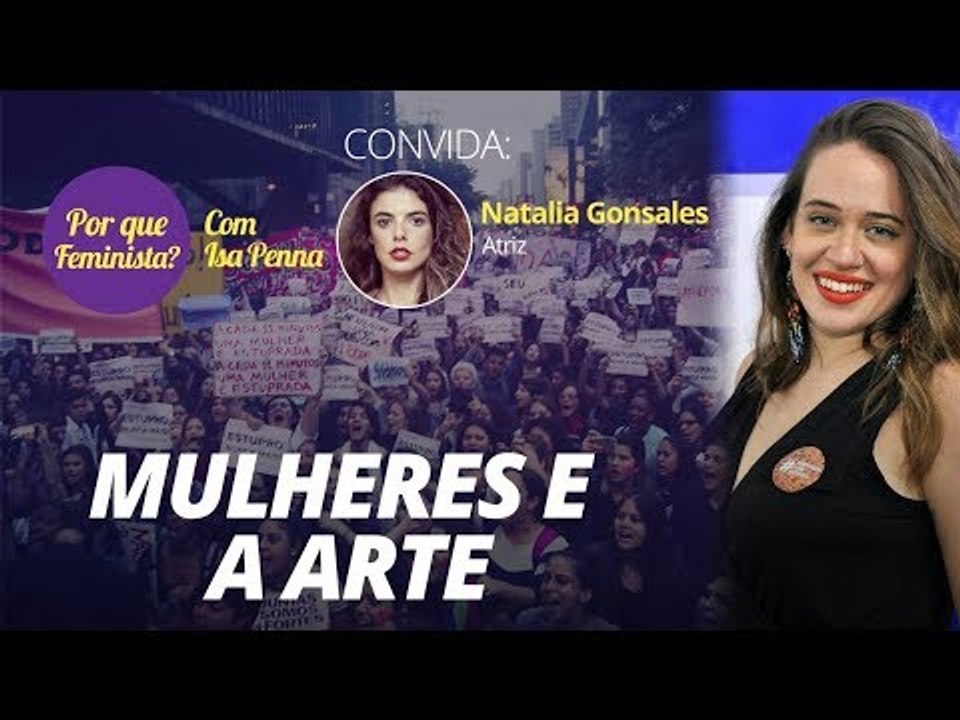 Por que feminista? – Mulheres e a arte  Convidada: Natalia Gonsales - atriz