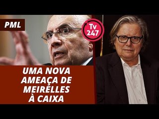 Uma nova ameaça de Meirelles à Caixa