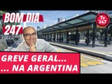 Bom dia 247 (25/6/18) – Argentina aponta o caminho: greve geral