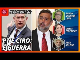 Boa Noite 247 - PT e Ciro: é guerra