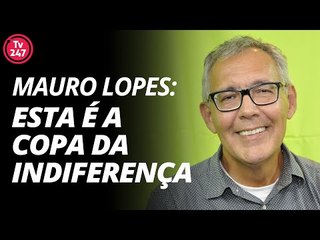 Mauro Lopes: esta é a Copa da indiferença