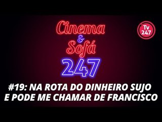 Cinema e Sofá 247 #19 - Na rota do dinheiro sujo e Pode me chamar de Francisco