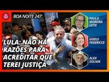 Boa Noite 247- Lula: não há razões para acreditar que terei Justiça