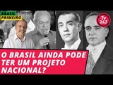 Brasil Primeiro - O Brasil ainda pode ter um projeto nacional