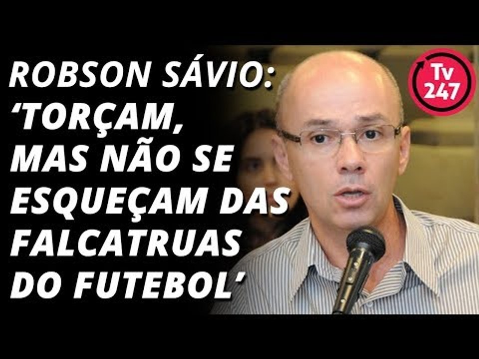 ‘Torçam, mas não se esqueçam das falcatruas do futebol’