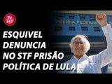 Esquivel denuncia no STF prisão política de Lula