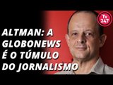 Altman: a Globonews é o túmulo do jornalismo