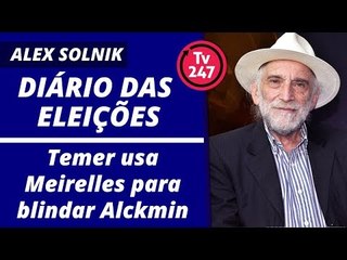 Temer usa Meirelles para blindar Alckmin
