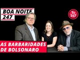 Boa Noite 247 - As barbaridades de Bolsonaro
