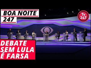 Boa Noite 247 - Debate sem Lula é farsa