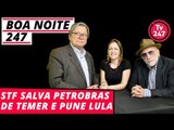 Boa Noite 247 - STF salva a Petrobras de Temer e pune Lula