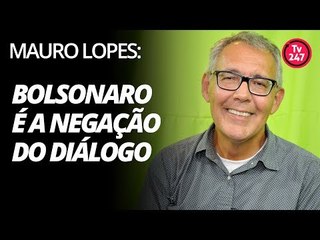 Mauro Lopes: Bolsonaro é a negação do diálogo