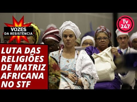 Vozes da Resistência - Luta das Religiões de Matriz Africana no STF