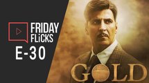 Friday Flicks E-30 | Gold | Stayameva Jayate| Akshay Kumar| John Abraham