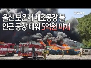 [제보] 울산 보온재 제조공장 불…인근 공장 태워 5억원 피해 / 연합뉴스 (Yonhapnews)