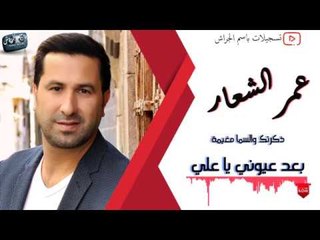 عمر الشعار  ذكرتك والسما / بعد عيوني ياعلي