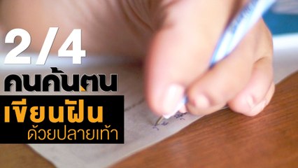 คนค้นฅน : เขียนฝันด้วยปลายเท้า ช่วงที่ 2/4 (17 ก.ค.61)