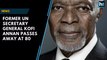 Nobel laureate and former UN Secretary General Kofi Annan passes away at 80