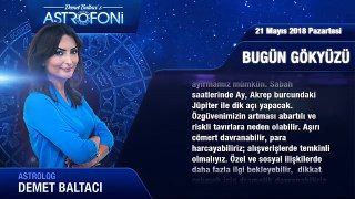 21 Mayıs 2018 Günlük Burç Yorumu, Demet Baltacı